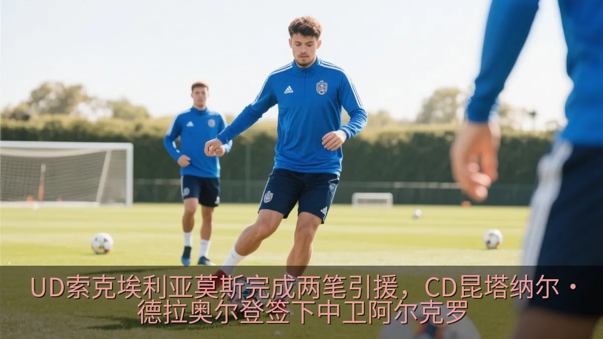 UD索克埃利亚莫斯完成两笔引援，CD昆塔纳尔·德拉奥尔登签下中卫阿尔克罗